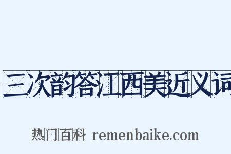 三次韵答江西美近义词是什么意思的图片